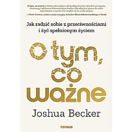 O tym, co ważne. Jak radzić sobie z przeciwnościami i żyć spełnionym życiem