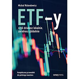 ETF-y, czyli działasz lokalnie, zarabiasz globalnie. Kompleksowy przewodnik dla polskiego inwestora (e-book)