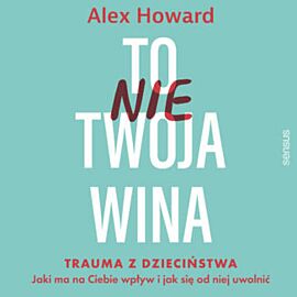To nie Twoja wina. Trauma z dzieciństwa: jaki ma na Ciebie wpływ i jak się od niej uwolnić (audiobook MP3)