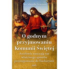 O godnym przyjmowaniu Komunii Świętej. Aniołowie nauczają nas właściwego sposobu przystępowania do Eucharystii