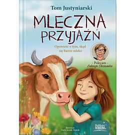 Mleczna przyjaźń. Opowieść o tym, skąd się bierze mleko