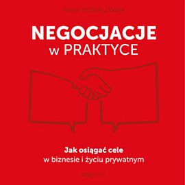 Negocjacje w praktyce. Jak osiągać cele w biznesie i życiu prywatnym (audiobook MP3)