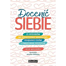 Docenić siebie. 25 sposobów na podniesienie samooceny, osiąganie celów i znalezienie szczęścia