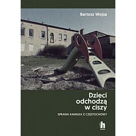 Dzieci odchodzą w ciszy. Sprawa Kamilka z Częstochowy (e-book)