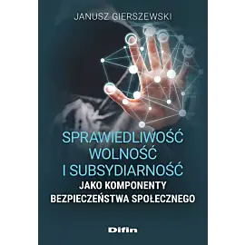 Sprawiedliwość, wolność i subsydiarność jako komponenty bezpieczeństwa społecznego