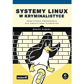 Systemy Linux w kryminalistyce Praktyczny przewodnik dla analityków śledczych