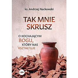 Tak mnie skrusz. O kochającym bogu, który nas kształtuje