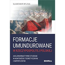 Formacje umundurowane w Rzeczypospolitej Polskiej. Aksjonormatywne studium w kontekście teoretycznym i empirycznym