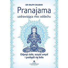 Pranajama uzdrawiająca moc oddechu odpręż ciało oczyść umysł i pozbądź się bólu