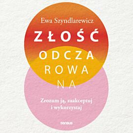 Złość odczarowana. Zrozum ją, zaakceptuj i wykorzystaj (audiobook MP3)