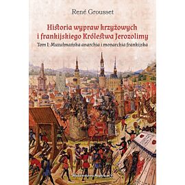 Historia wypraw krzyżowych i frankijskiego królestwa jerozolimy muzułmańska anarchia i monarchia frankijska tom 1