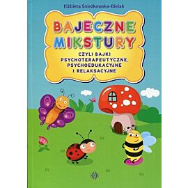 Bajeczne mikstury czyli bajki terapeutyczne, psychoedukacyjne i relaksacyjne