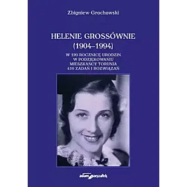 Helenie Grossównie (1904-1994). W 120 rocznicę urodzin w podziękowaniu mieszkańcy Torunia. 410 zadań