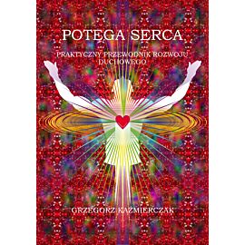 Potęga serca. Praktyczny przewodnik rozwoju duchowego
