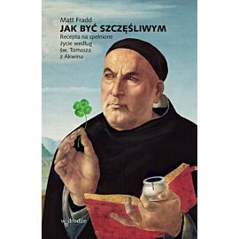 Jak być szczęśliwym. Recepta na spełnione życie według św. Tomasza z Akwinu. (e-book)