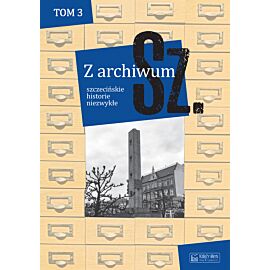 Z archiwum Sz. Szczecińskie historie niezwykłe. Tom 3