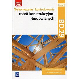 Wykonywanie i kontrolowanie robót konstrukcyjno-budowlanych. Część 2 Podręcznik Kwalifikacja BD.29