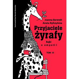 Przyjaciele żyrafy Bajki o empatii. Tom 3