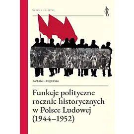Funkcje polityczne rocznic historycznych w Polsce Ludowej (1944-1952)