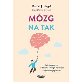 Mózg na tak. Jak pielęgnować w dziecku odwagę, ciekawość i odporność psychiczną