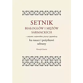 Setnik białogłów i mężów sarmackich - statystów, wojowników, pisarzy i gospodarzy ku nauce i pożytko