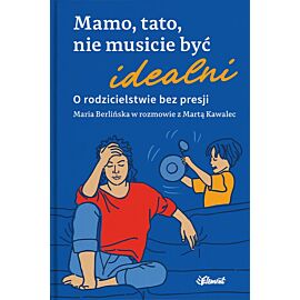 Mamo, tato, nie musicie być idealni. O rodzicielstwie bez presji. Maria Berlińska w rozmowie z Martą Kawalec