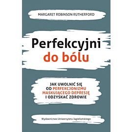 Perfekcyjni do bólu. Jak uwolnić się od perfekcjonizmu maskującego depresję i odzyskać zdrowie