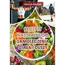 Recepty naturalnego samoleczenia ciała i duszy