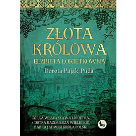 Złota królowa. Elżbieta Łokietkówna