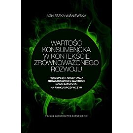 Wartość konsumencka w kontekście zrównoważonego rozwoju. Percepcja i akceptacja zrównoważonej wartoś