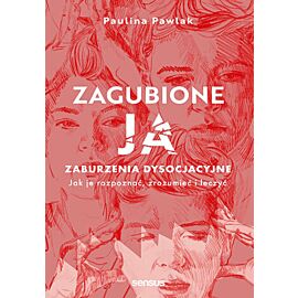 Zagubione ja. Zaburzenia dysocjacyjne - jak je rozpoznać, zrozumieć i leczyć. (e-book)