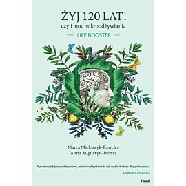 Żyj 120 lat! czyli moc mikroodżywiania