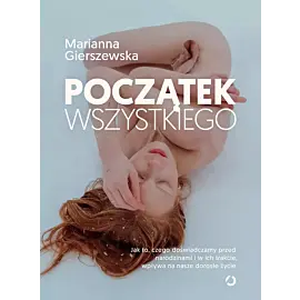 Początek wszystkiego. Jak to, czego doświadczamy przed narodzinami i w ich trakcie, wpływa na nasze dorosłe życie