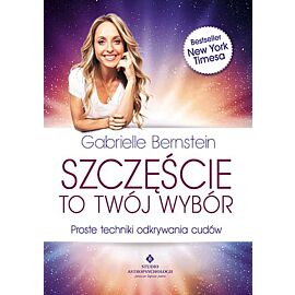 Szczęście to twój wybór proste techniki odkrywania cudów