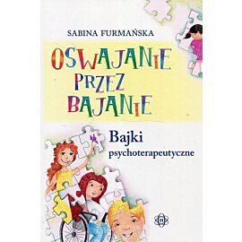 Oswajanie przez bajanie Bajki psychoterapeutyczne