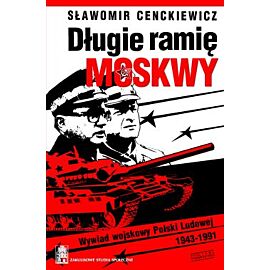 Długie ramię Moskwy. Wywiad wojskowy Polski Ludowej 1943-1991
