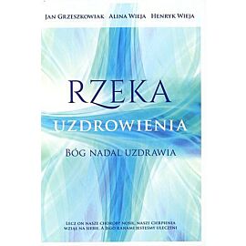 Rzeka uzdrowienia. Bóg nadal uzdrawia