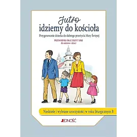 Jutro idziemy do kościoła Przygotowanie dziecka do dobrego przeżycia Mszy Świętej Przewodnik orz zeszyt misji dla rodziców i dzieci