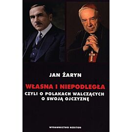 Własna i Niepodległa czyli o Polakach walczących o swoją Ojczyznę