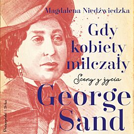 Gdy kobiety milczały. Sceny z życia George Sand (audiobook MP3)