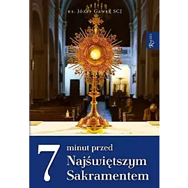 7 minut przed Najświętszym Sakramentem
