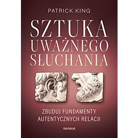 Sztuka uważnego słuchania. Zbuduj fundamenty autentycznych relacji (e-book)