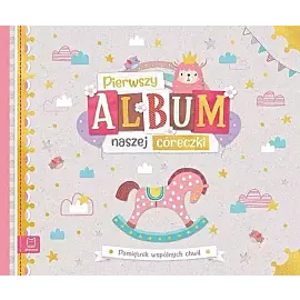 Pierwszy album naszej córeczki. Pamiętnik wspólnych chwil