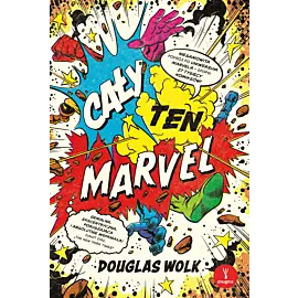 Cały ten Marvel. Niesamowita podróż po uniwersum Marvela – epopei 27 tysięcy komiksów