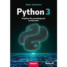 Python 3. Projekty dla początkujących i pasjonatów
