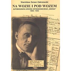 Na wozie i pod wozem. Autobiografia oficera wywiadowczego „dwójki” 1890-1945
