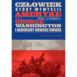 Człowiek, który wymyślił Amerykę. George Washington i narodziny nowego świata (e-book)