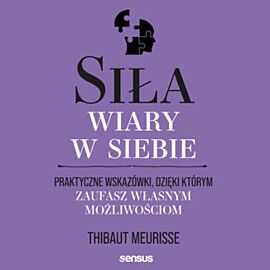 Siła wiary w siebie. Praktyczne wskazówki, dzięki którym zaufasz własnym możliwościom (audiobook MP3)