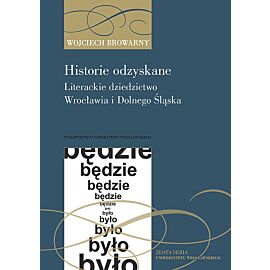Historie odzyskane Literackie dziedzictwo Wrocławia i Dolnego Śląska