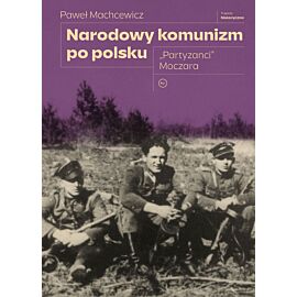 Narodowy komunizm po polsku. "Partyzanci" Moczara